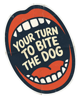 Your turn to bite the dog
